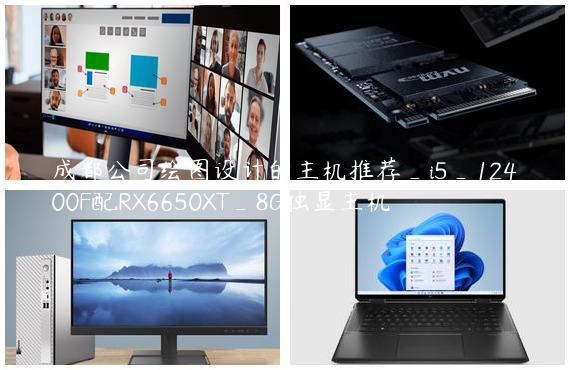 成都公司绘图设计的主机推荐_i5_12400F配RX6650XT_8G独显主机