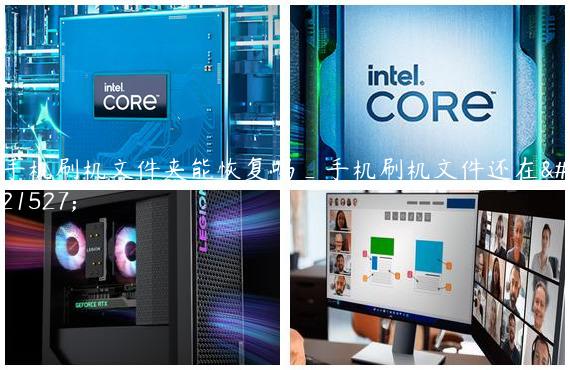 手机刷机文件夹能恢复吗_手机刷机文件还在吗