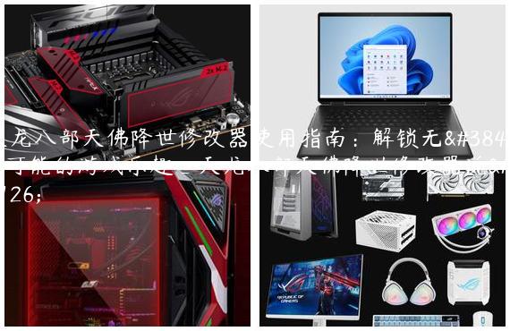 天龙八部天佛降世修改器使用指南：解锁无限可能的游戏乐趣_天龙八部天佛降世修改器说明