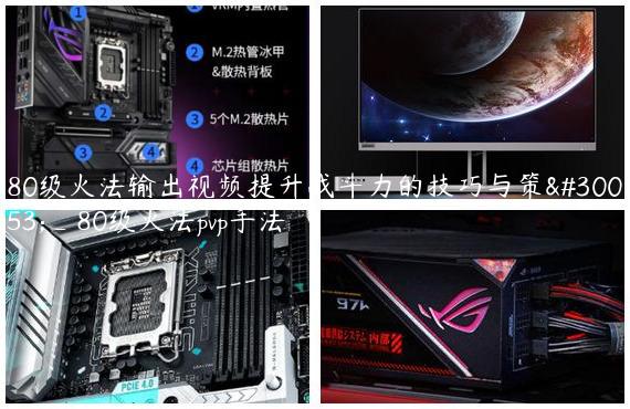 80级火法输出视频提升战斗力的技巧与策略_80级火法pvp手法