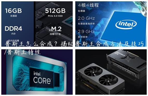 鲁斯王怎么合成？揭秘鲁斯王合成方法及技巧/鲁斯王特性