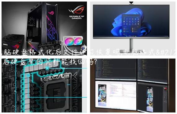 电脑硬盘格式化后文件还能恢复吗,电脑格式化后硬盘里的资料能找回吗?