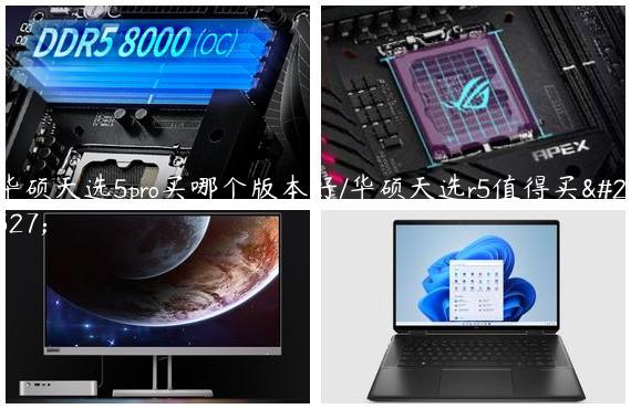 华硕天选5pro买哪个版本好/华硕天选r5值得买吗