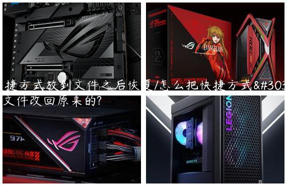 快捷方式放到文件之后恢复/怎么把快捷方式的文件改回原来的?