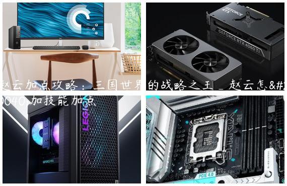 赵云加点攻略：三国世界的战略之王_赵云怎么加技能加点