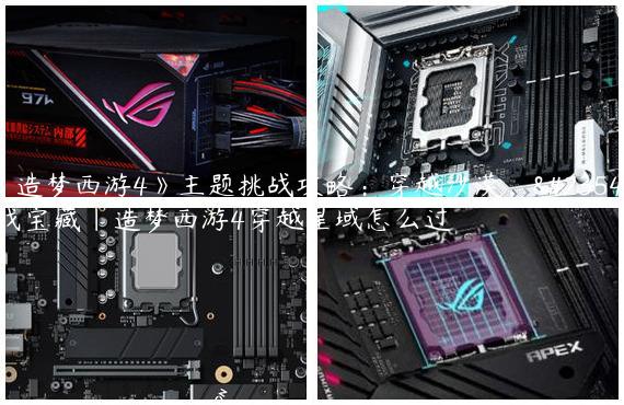 《造梦西游4》主题挑战攻略：穿越沙漠，寻找宝藏|造梦西游4穿越星域怎么过