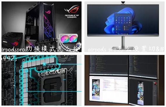 airpodspro切换模式怎么按|airpods pro怎么设置切换