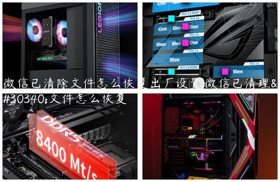 微信已清除文件怎么恢复出厂设置,微信已清理的文件怎么恢复