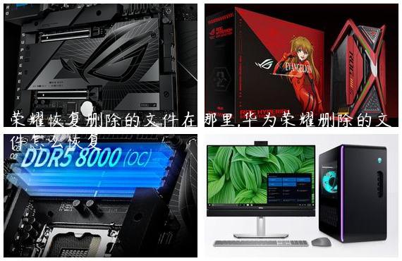 荣耀恢复删除的文件在哪里,华为荣耀删除的文件怎么恢复