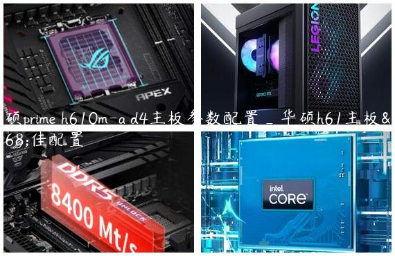 华硕prime h610m-a d4主板参数配置_华硕h61主板最佳配置