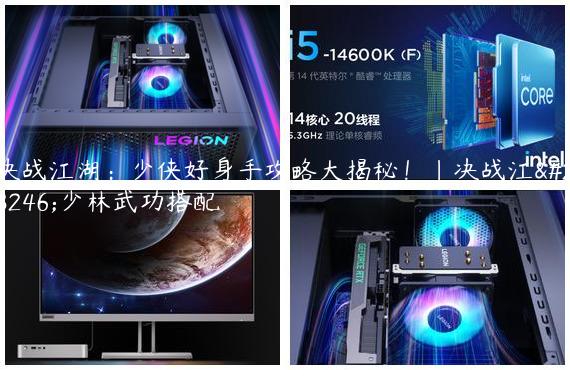 决战江湖：少侠好身手攻略大揭秘！|决战江湖少林武功搭配