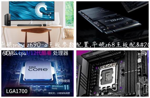 华硕prime z690-a主板参数配置,华硕z68主板配什么cpu
