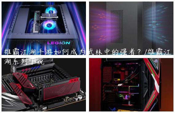 雄霸江湖手游如何成为武林中的强者？/雄霸江湖系列小说