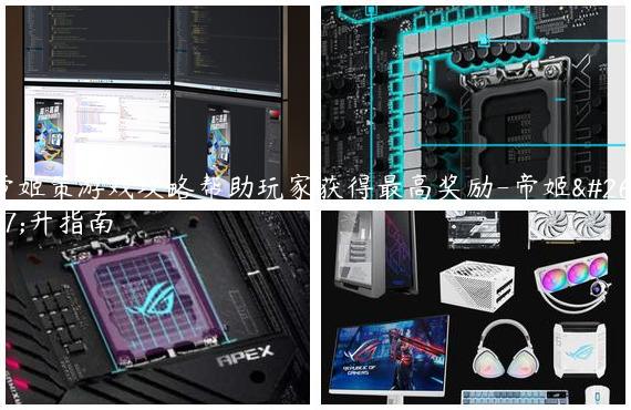 帝姬策游戏攻略帮助玩家获得最高奖励-帝姬晋升指南