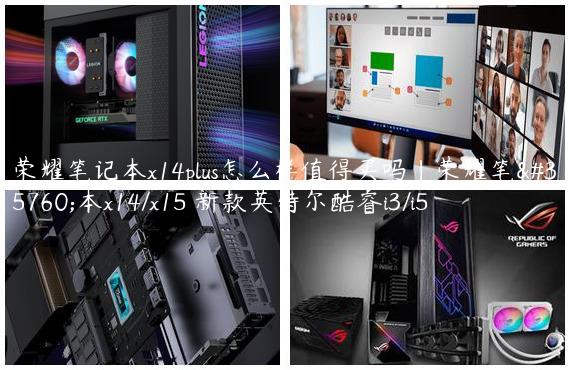 荣耀笔记本x14plus怎么样值得买吗|荣耀笔记本x14/x15 新款英特尔酷睿i3/i5