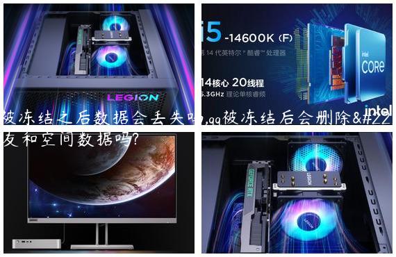qq被冻结之后数据会丢失吗,qq被冻结后会删除好友和空间数据吗?