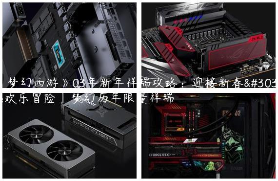 《梦幻西游》03年新年祥瑞攻略：迎接新春的欢乐冒险|梦幻历年限量祥瑞