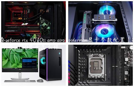 索泰geforce rtx 4070ti amp airo spiderman显卡参数配置|索泰gt740显卡怎么样