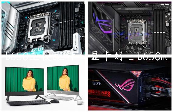 b650主板配什么显卡好_b650m
