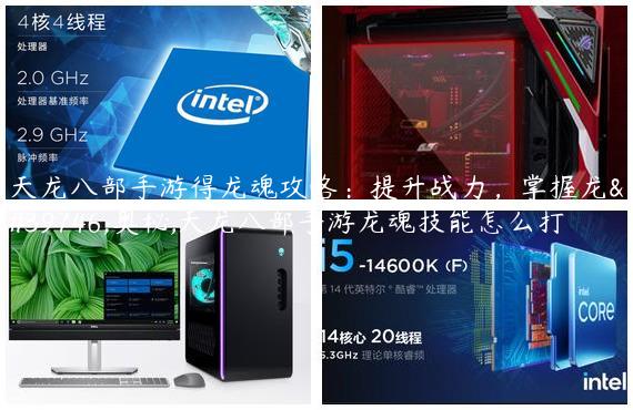 天龙八部手游得龙魂攻略：提升战力，掌握龙魂奥秘,天龙八部手游龙魂技能怎么打