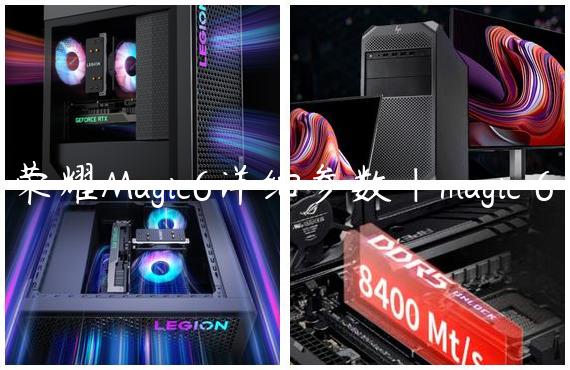 荣耀Magic6详细参数|magic 6