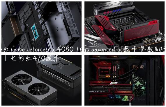 七彩虹igame geforce rtx 4080 16gb advanced oc显卡参数配置|七彩虹470显卡