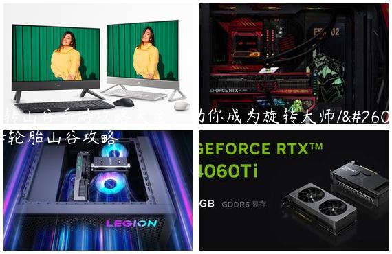 旋转山谷手游攻略大全，助你成为旋转大师/旋转轮胎山谷攻略