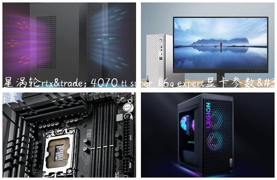 微星涡轮rtx™ 4070 ti super 16g expert显卡参数配置