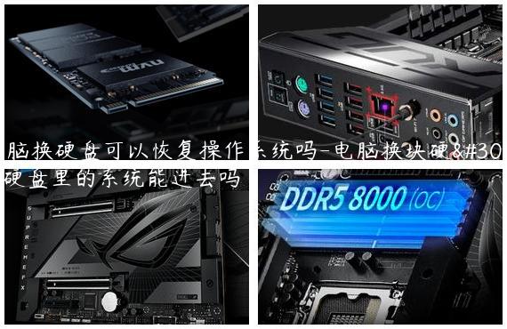 电脑换硬盘可以恢复操作系统吗-电脑换块硬盘硬盘里的系统能进去吗