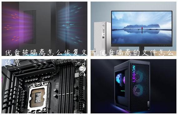 优盘被隔离怎么恢复文件,优盘隔离的文件怎么还原