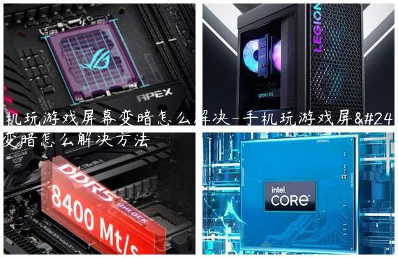 手机玩游戏屏幕变暗怎么解决-手机玩游戏屏幕变暗怎么解决方法