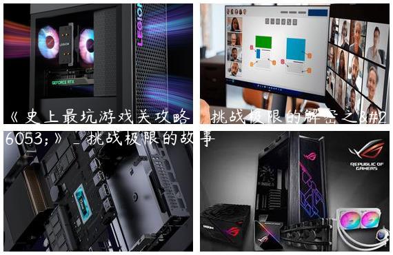《史上最坑游戏关攻略：挑战极限的解密之旅》_挑战极限的故事