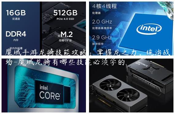 魔域手游龙骑技能攻略：掌握龙之力，统治战场-魔域龙骑有哪些技能必须学的