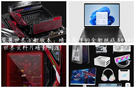 《魔兽世界》新版本：暗影国度的全新挑战,魔兽世界资料片暗影国度