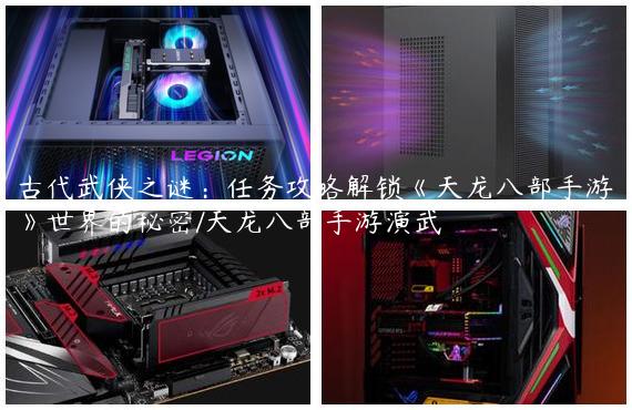 古代武侠之谜：任务攻略解锁《天龙八部手游》世界的秘密/天龙八部手游演武