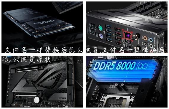 文件名一样替换后怎么恢复,文件名一样替换后怎么恢复原状