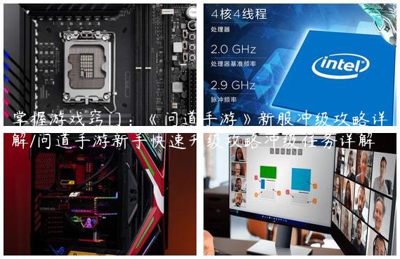 掌握游戏窍门：《问道手游》新服冲级攻略详解/问道手游新手快速升级攻略冲级任务详解