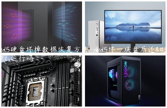 raid5硬盘坏掉数据恢复方法-raid5坏一块盘后还能运行吗