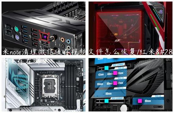 红米note清理微信缓存视频文件怎么恢复/红米清除缓存在哪里