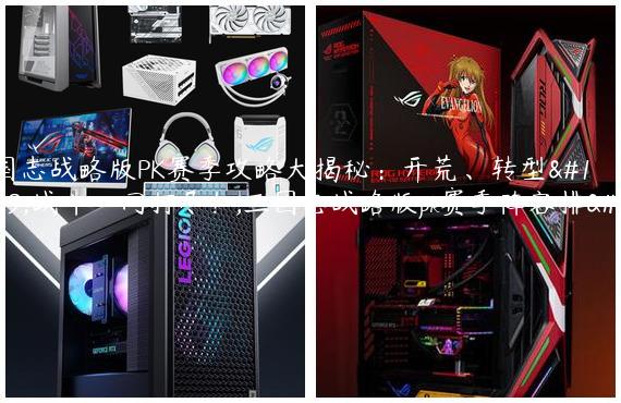 三国志战略版PK赛季攻略大揭秘：开荒、转型、战斗一网打尽！,三国志战略版pk赛季阵容排行