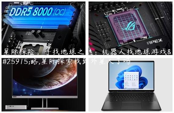 星际探险，寻找地球之谜：机器人找地球游戏攻略,星际探索找到外星人了吗