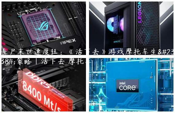 丧尸末世速度狂：《活下去》游戏摩托车生存策略|活下去 摩托车