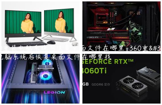 360重装电脑系统后恢复桌面文件在哪里-360重装电脑系统后恢复桌面文件在哪里找