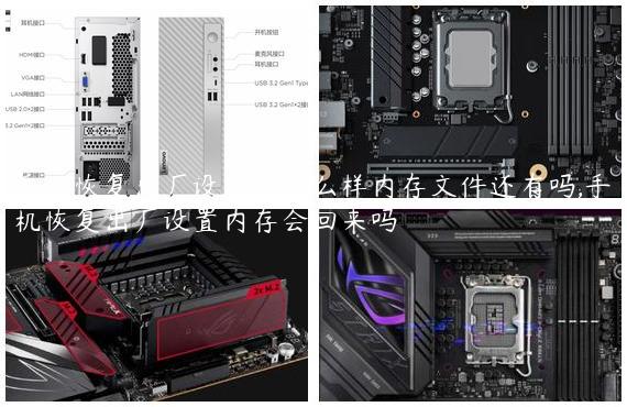 手机恢复出厂设置会怎么样内存文件还有吗,手机恢复出厂设置内存会回来吗