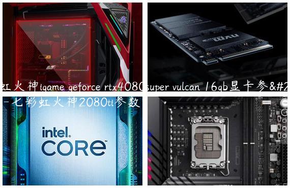 七彩虹火神igame geforce rtx4080super vulcan 16gb显卡参数配置-七彩虹火神2080ti参数