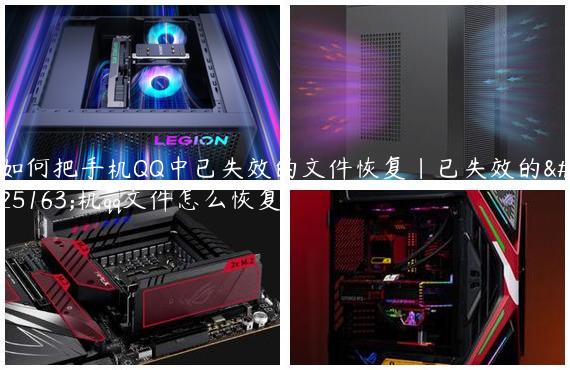 如何把手机QQ中已失效的文件恢复|已失效的手机qq文件怎么恢复