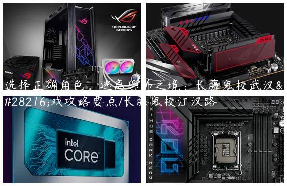 选择正确角色，逃离恐怖之境：长藤鬼校武汉游戏攻略要点/长藤鬼校江汉路