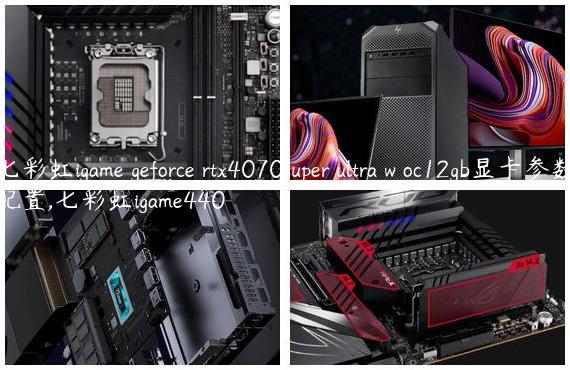 七彩虹igame geforce rtx4070super ultra w oc12gb显卡参数配置,七彩虹igame440