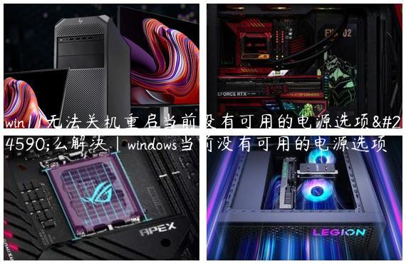 win11无法关机重启当前没有可用的电源选项怎么解决|windows当前没有可用的电源选项