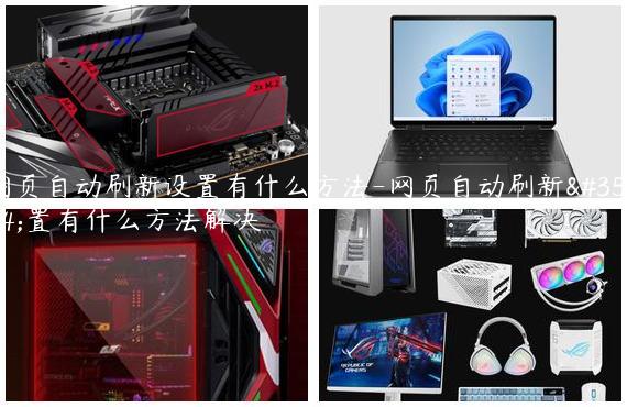 网页自动刷新设置有什么方法-网页自动刷新设置有什么方法解决